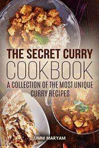 Download The Secret Curry Cookbook: A Collection of the Most Unique Curry Recipes (Curry Recipes, Curry Cookbook, Curry Cooking, Indian Recipes, Indian Cooking, Indian Cookbook Book 1) pdf, epub, ebook