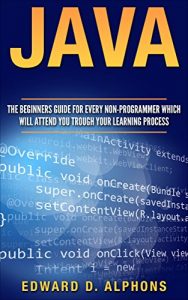 Download Java: The Beginners Guide for every non-programmer which will attend you through your learning process (Java 8, Java, for Beginners, programming, java 7, coding, Apps Book 1) pdf, epub, ebook