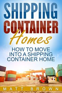 Download Shipping Container Homes: How to Move Into a Shipping Container Home (a Step By Step Guide) pdf, epub, ebook