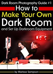 Download Dark Room Photography Guide #1: How to Make Your Own Dark Room and Set Up Darkroom Equipment pdf, epub, ebook