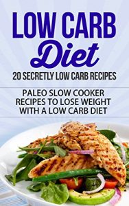 Download Low Carb Diet: 20 Secretly Low Carb Recipes – Paleo Slow Cooker Recipes to Lose Weight with a Low Carb Diet (low carb diet, low carb diet for beginners, … low carb diet plan, low carb diet books) pdf, epub, ebook