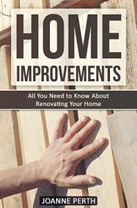 Download Home Improvements: All You Need to Know About Improving Your Home – Tips and Tricks Every Homeowner Needs to Know (Home Improvement Techniques, Home Renovation … Tricks, Home Renovation On A Budget Book 1) pdf, epub, ebook