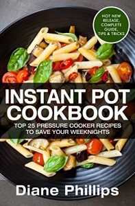 Download Instant Pot Cookbook: Top 25 Pressure Cooker Recipes To Save Your Weeknights pdf, epub, ebook