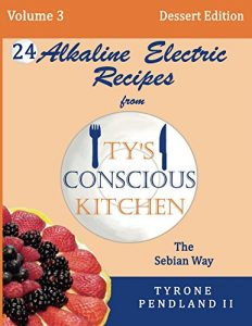 Download Alkaline Electric Recipes From Ty’s Conscious Kitchen: The Sebian Way Volume 3 Dessert Edition: 24 Recipes Including New Alkaline Electric Dessert Sweet Treats! pdf, epub, ebook