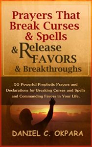 Download Prayers That Break Curses and Spells, and Release  Favors and Breakthroughs: 55 Powerful Prophetic Prayers And Declarations for Breaking Curses and Spells and Commanding Favors in Your Life. pdf, epub, ebook