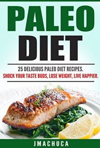 Download Paleo Diet:25  Paleo Diet for beginners Recipes: Shock your taste buds, Lose weight, Live happier (Modern Life Style with Paleo diet,  Amazing Paleo Recipes, … Be Happy and Healthy with Paleo Challenge) pdf, epub, ebook