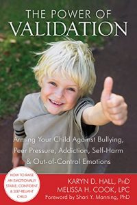 Download The Power of Validation: Arming Your Child Against Bullying, Peer Pressure, Addiction, Self-Harm, and Out-of-Control Emotions pdf, epub, ebook