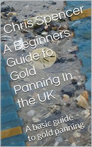 Download A Beginners Guide to Gold Panning In the UK: A basic guide to gold panning pdf, epub, ebook