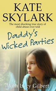 Download Daddy’s Wicked Parties: The Most Shocking True Story of Child Abuse Ever Told (Skylark Child Abuse True Stories Book 2) pdf, epub, ebook