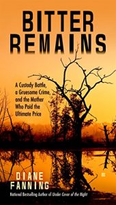 Download Bitter Remains: A Custody Battle, A Gruesome Crime, and the Mother Who Paid the Ultimate Price pdf, epub, ebook