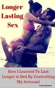 Download Longer Lasting Sex: How I Learned to Last Longer in Bed by Controlling My Arrousal pdf, epub, ebook