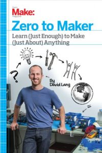 Download Zero to Maker: Learn (Just Enough) to Make (Just About) Anything pdf, epub, ebook