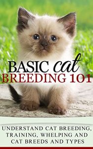 Download Cats: Cat Breeding for beginners – Cat Breeding 101 – Cat Breeds and Types, Cat Breeding, Training, Whelping (Cat people Books – Cat Breeds – Cat Lovers Books) pdf, epub, ebook