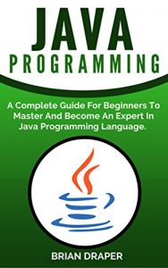 Download Java: Java Programming: A Complete Guide For Beginners To Master And Become An Expert In Java Programming Language pdf, epub, ebook