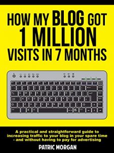 Download How My Blog Got 1 Million Visits In 7 Months: A practical and straightforward guide to increasing traffic to your blog in your spare time – and without having to pay for advertising pdf, epub, ebook