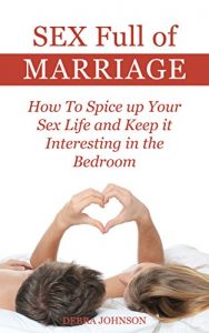 Download Sex Full of Marriage: How To Spice up Your sex life and Keep it Interesting in the Bedroom pdf, epub, ebook