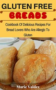 Download Gluten Free Breads: Cookbook of Delicious Recipes For Bread Lovers Allergic To Gluten (Healthy Eating Lifestyle) pdf, epub, ebook