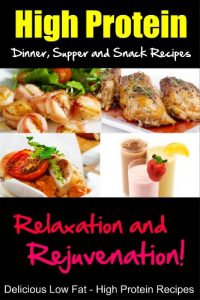 Download High Protein Dinner, Supper and Snack Recipes, Relaxation and Rejuvenation, Delicious Low Fat, High Protein Recipes pdf, epub, ebook