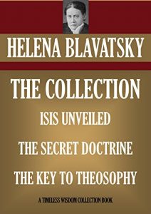 Download HELENA BLAVATSKY COLLECTION: ISIS UNVEILED, THE SECRET DOCTRINE, THE KEY TO TEOSOPHY (Timeless Wisdom Collection) pdf, epub, ebook