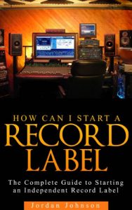 Download How to Start a Record Label: Never Revealed Secrets of Starting a Indie Record Label (  Record Label Business Guide): How to Start a Record Label: Never Revealed Secrets of Starting a Record Label pdf, epub, ebook