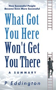 Download What Got You Here Won’t Get You There Summarized for Busy People pdf, epub, ebook