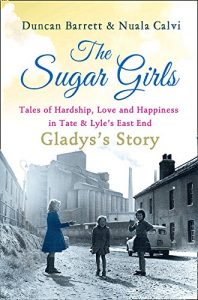 Download The Sugar Girls – Gladys’s Story: Tales of Hardship, Love and Happiness in Tate & Lyle’s East End pdf, epub, ebook