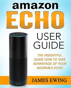 Download Amazon Echo User Guide :  Insightful Guide How to Take Advantage of your Adorable Echo: (Amazon Echo, Amazon alexa, Echo Amazon, alexa, Amazon Echo Users … Amazon Echo User Guide, Amazon Echo App) pdf, epub, ebook