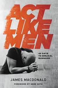 Download Act Like Men: 40 Days to Biblical Manhood pdf, epub, ebook