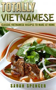 Download Totally Vietnamese: Classic Vietnamese Recipes to Make at Home pdf, epub, ebook