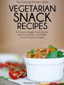 Download Vegetarian Snack Recipes: 30 Amazing Veggie Snack Recipes That Are Delicious and Perfect Crowd Pleasers for Parties (Essential Kitchen Series Book 26) pdf, epub, ebook