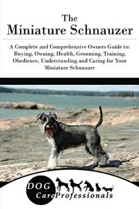 Download The  Miniature Schnauzer: A Complete and Comprehensive Owners Guide to: Buying, Owning, Health, Grooming, Training, Obedience, Understanding and Caring … Caring for a Dog from a Puppy to Old Age) pdf, epub, ebook