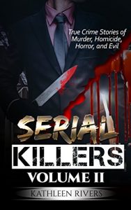 Download Serial Killers: True Crime Stories of Murder, Homicide, Horror, and Evil, Volume II (Murderers, Criminal Psychology, Forensic Psychology, Ted Bundy, Gary … Ed Kemper, Sociopaths, Psychopaths Book 2) pdf, epub, ebook