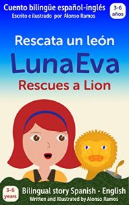 Download Luna Eva rescata un león, Luna Eva Rescues a Lion: Cuento bilingüe español – inglés, Bilingual story Spanish – English (Las Aventuras de Luna Eva – Luna Eva Adventures nº 1) (Spanish Edition) pdf, epub, ebook