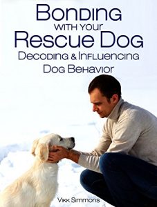 Download Bonding with Your Rescue Dog: Decoding and Influencing Dog Behavior (Dog Training and Dog Care Series Book 1) pdf, epub, ebook