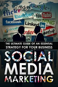 Download Social Media Marketing: The Ultimate Guide Of An Essential Strategy For Your Business (Websites, Make Money, Internet Marketing, Facebook Marketing, Online … Launch Your Social Media Campaign) pdf, epub, ebook