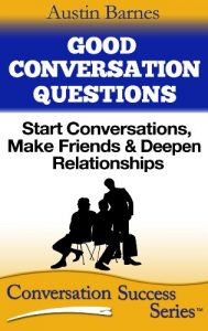 Download Good Conversation Questions: Start Conversations, Make Friends & Deepen Relationships with Conversation Starters & Topics (Conversation Success Series Book 2) pdf, epub, ebook