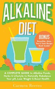 Download ALKALINE DIET: A Complete Guide to Alkaline Foods, Herbs & Lifestyle to Naturally Rebalance Your pH, Lose Weight & Boost Health (BONUS Alkalizing Smoothie, Juice, Tea & Tonic Recipe Book) pdf, epub, ebook