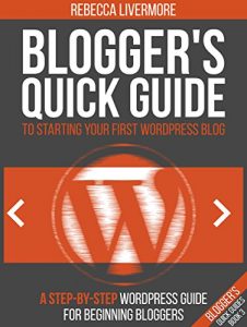 Download Blogger’s Quick Guide to Starting Your First WordPress Blog: A Step-By-Step WordPress Guide for Beginning Bloggers (Blogger’s Quick Guides Book 3) pdf, epub, ebook