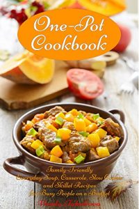 Download One-Pot Cookbook: Family-Friendly Everyday Soup, Casserole, Slow Cooker and Skillet Recipes for Busy People on a Budget (Free Gift): Dump Dinners and One-Pot Meals (Healthy Cooking and Cookbooks) pdf, epub, ebook