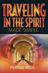 Download Traveling in the Spirit Made Simple (The Kingdom of God Made Simple Book 4) pdf, epub, ebook