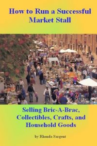 Download How to Run a Successful Market Stall: The Complete Guide to selling Bric-a-Brac, Collectables, Crafts, and Household Goods pdf, epub, ebook