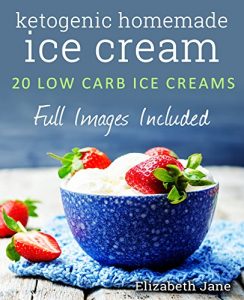 Download Ice Cream: Ketogenic Homemade Ice Cream (Gluten Free): 20 Low-Carb, High-Fat, Gluten Free, Guilt-Free Recipes pdf, epub, ebook