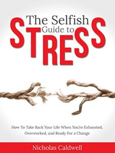 Download The Selfish Guide to Stress: How to Take Back Your Life When You’re Exhausted, Overworked, And Ready for A Change (The Selfish Series Book 1) pdf, epub, ebook