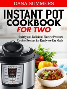 Download Instant Pot Cookbook for Two: Healthy and Delicious Electric Pressure Cooker Recipes for Ready-to-Eat Meals pdf, epub, ebook