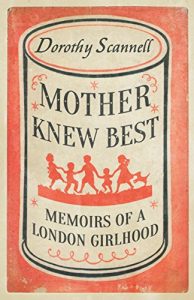 Download Mother Knew Best: Memoirs of a London Girlhood (Dorothy Scannell’s East End Memoirs) pdf, epub, ebook