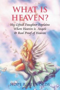 Download What is Heaven? My Gifted Daughter Explains Where Heaven is, Angels, About the Afterlife, Real Proof of Heaven, Reincarnation and Past Lives pdf, epub, ebook