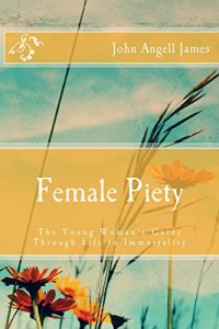 Download Female Piety: The Young Woman’s Guide through Life to Immortality pdf, epub, ebook