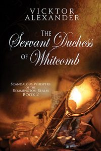 Download The Servant Duchess of Whitcomb (Scandalous Whispers of the Remmington Realm Book 2) pdf, epub, ebook