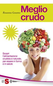 Download Meglio crudo: Scopri l’alimentazione crudista e naturale, per essere in forma e in salute (Italian Edition) pdf, epub, ebook