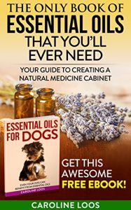 Download Essential Oils: The Only Book of Essential Oils that You’ll Ever Need: Your Guide to Creating A Natural Medicine Cabinet pdf, epub, ebook